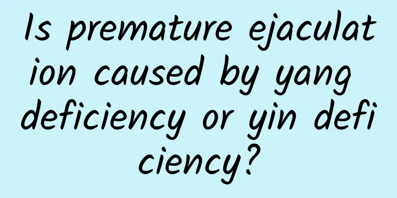 Is premature ejaculation caused by yang deficiency or yin deficiency?
