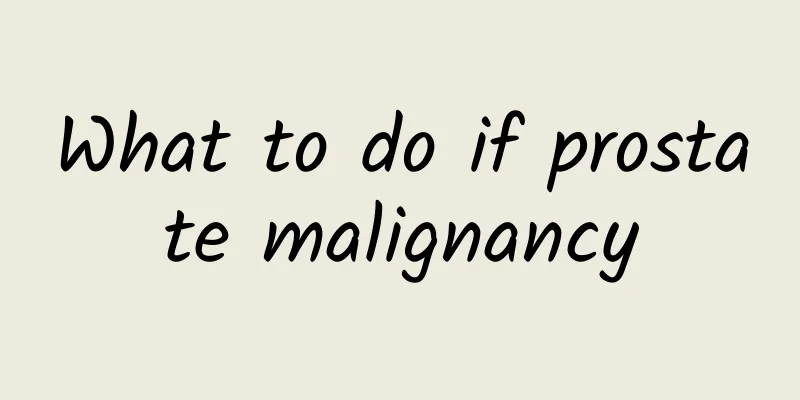 What to do if prostate malignancy
