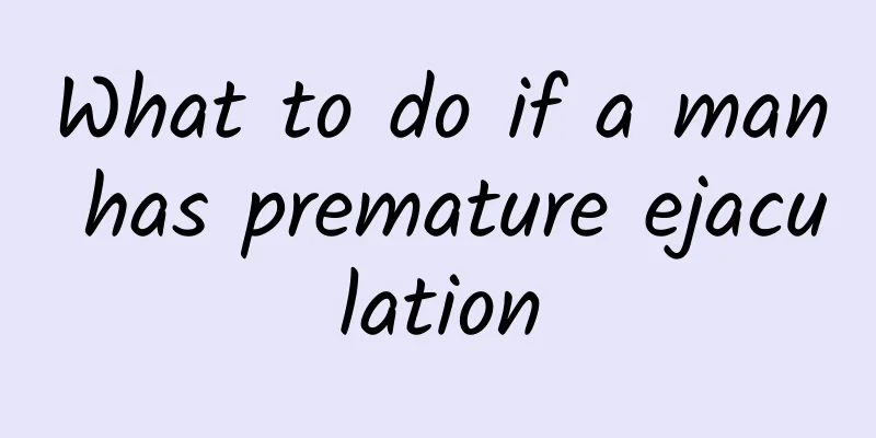 What to do if a man has premature ejaculation