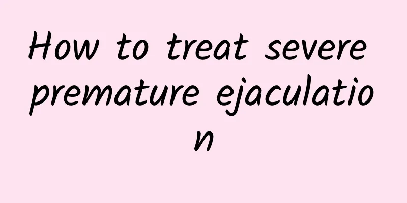 How to treat severe premature ejaculation