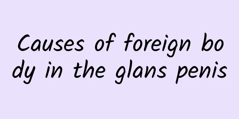 Causes of foreign body in the glans penis