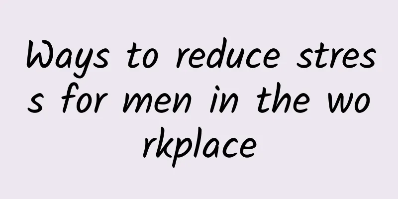 Ways to reduce stress for men in the workplace
