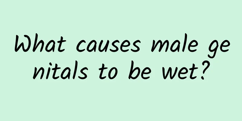 What causes male genitals to be wet?
