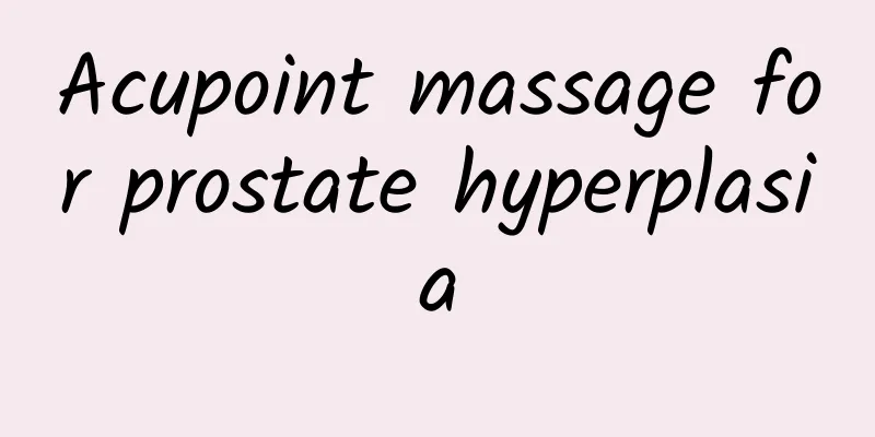 Acupoint massage for prostate hyperplasia
