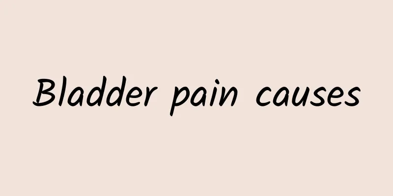 Bladder pain causes
