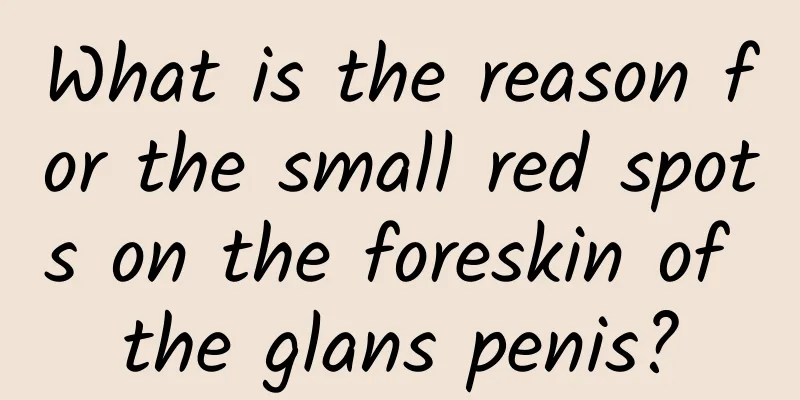 What is the reason for the small red spots on the foreskin of the glans penis?