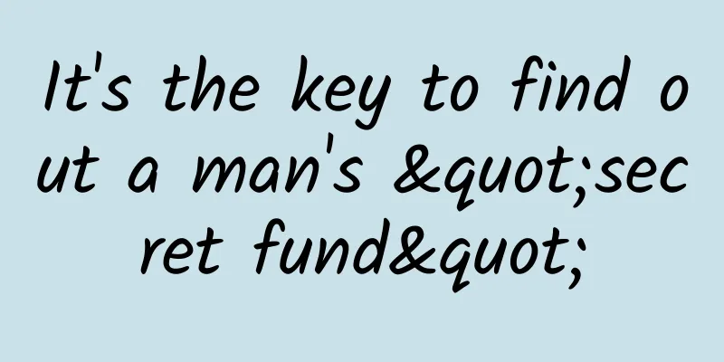 It's the key to find out a man's "secret fund"