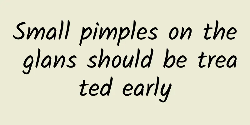 Small pimples on the glans should be treated early