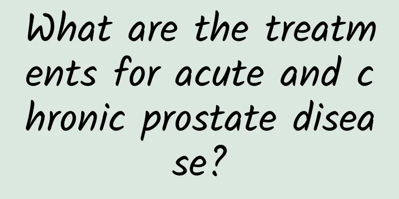 What are the treatments for acute and chronic prostate disease?