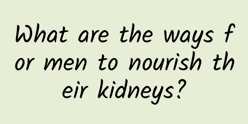 What are the ways for men to nourish their kidneys?