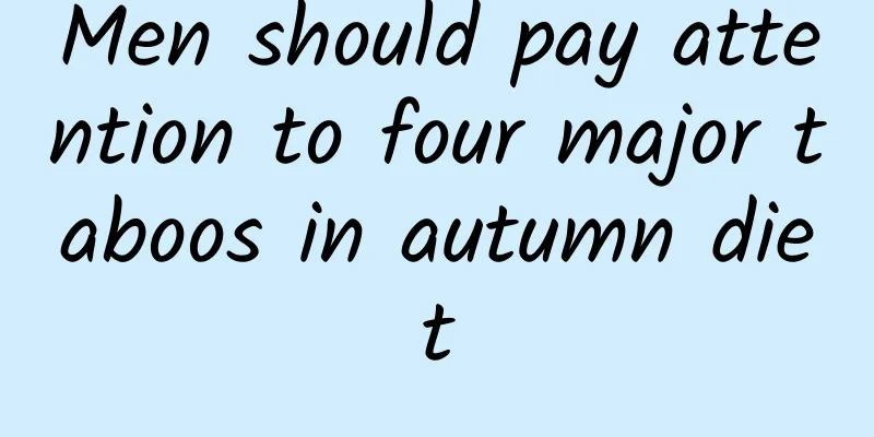 Men should pay attention to four major taboos in autumn diet