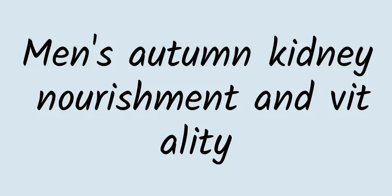 Men's autumn kidney nourishment and vitality
