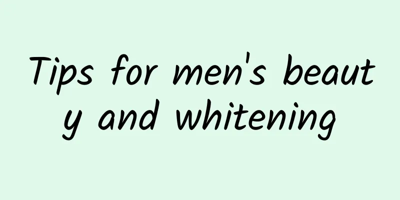 Tips for men's beauty and whitening