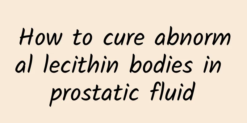 How to cure abnormal lecithin bodies in prostatic fluid