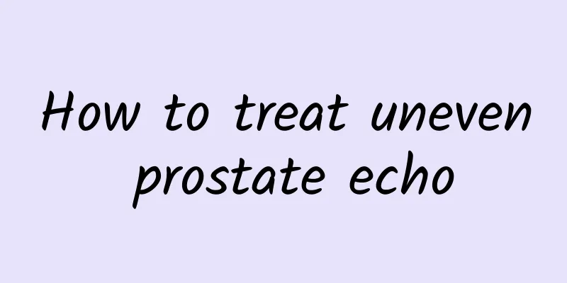 How to treat uneven prostate echo
