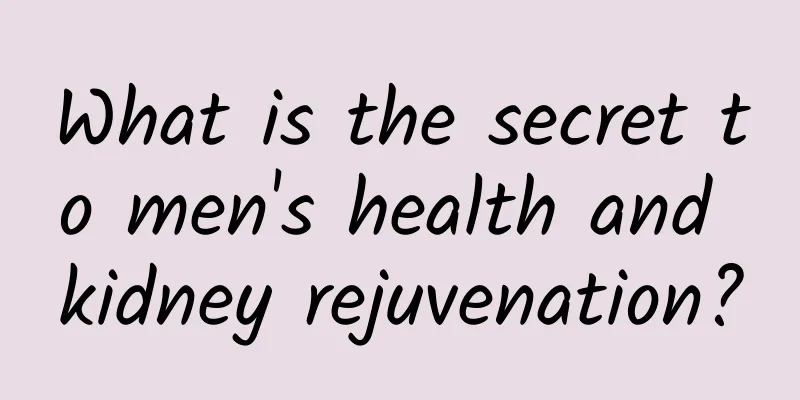 What is the secret to men's health and kidney rejuvenation?