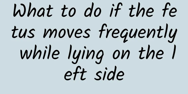 What to do if the fetus moves frequently while lying on the left side
