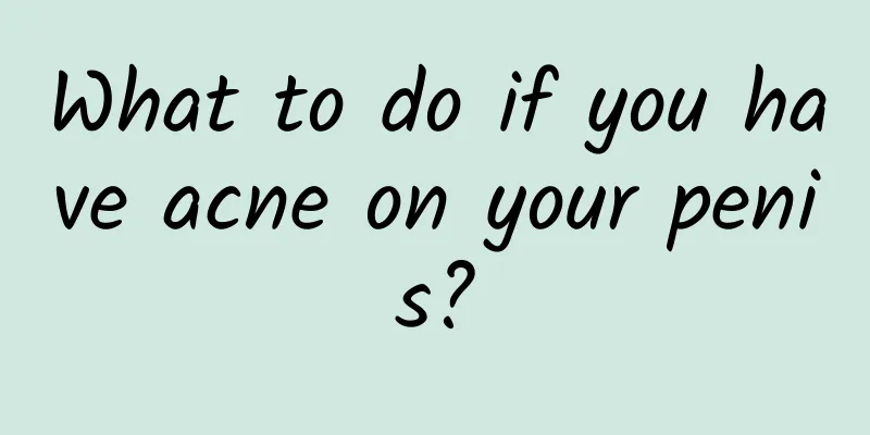 What to do if you have acne on your penis?