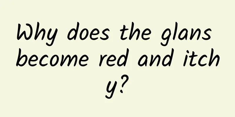 Why does the glans become red and itchy?