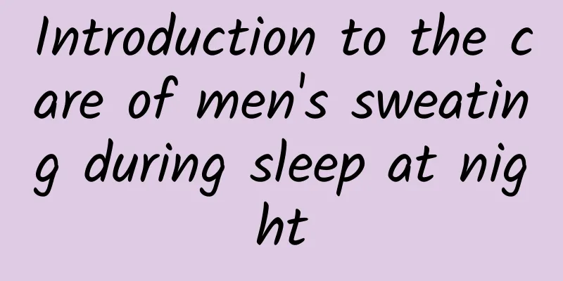 Introduction to the care of men's sweating during sleep at night