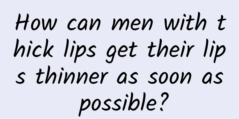 How can men with thick lips get their lips thinner as soon as possible?