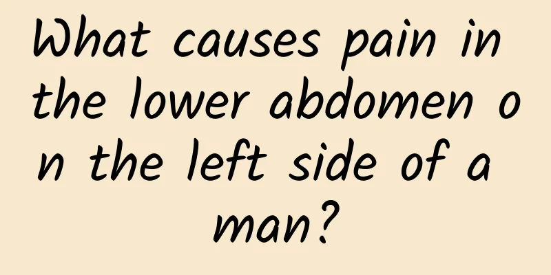 What causes pain in the lower abdomen on the left side of a man?