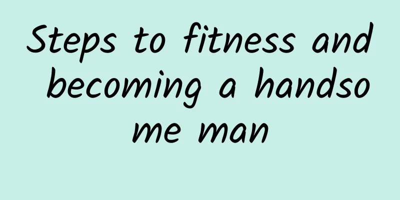 Steps to fitness and becoming a handsome man