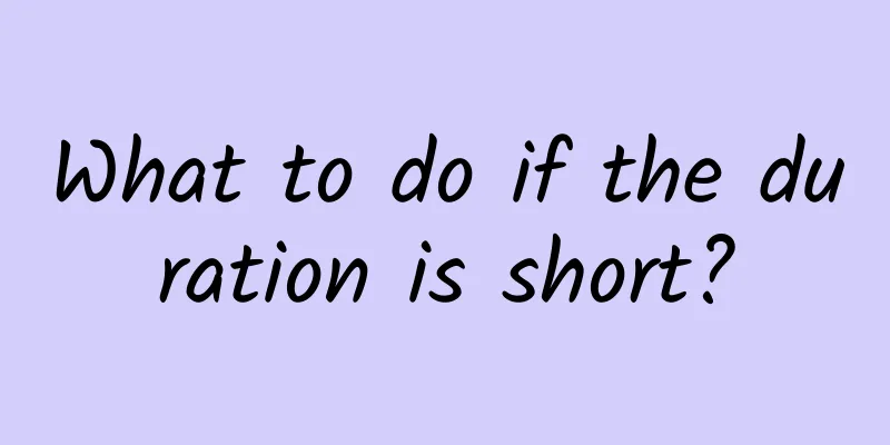 What to do if the duration is short?