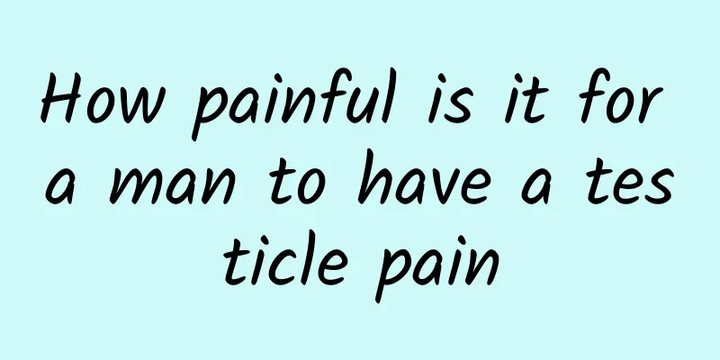 How painful is it for a man to have a testicle pain