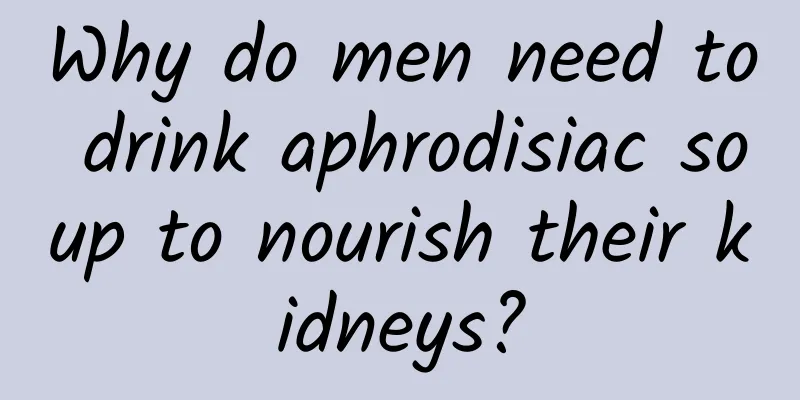 Why do men need to drink aphrodisiac soup to nourish their kidneys?