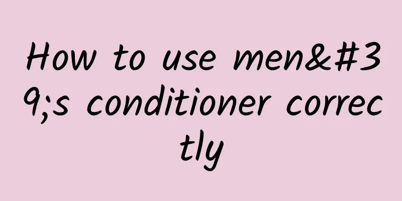 How to use men's conditioner correctly