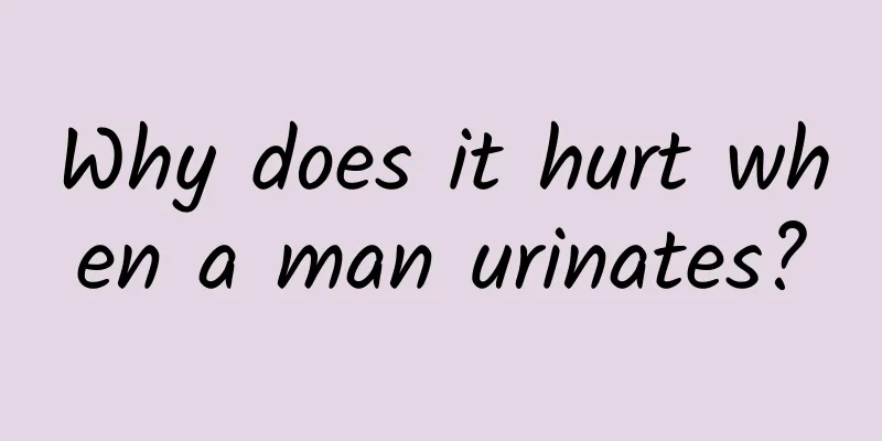 Why does it hurt when a man urinates?