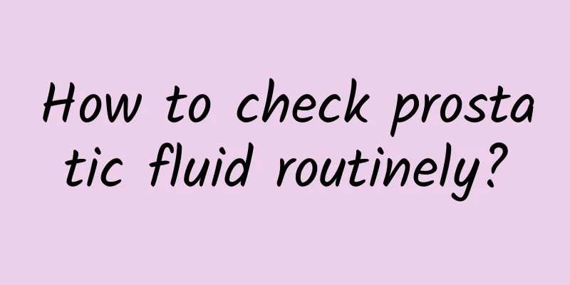 How to check prostatic fluid routinely?