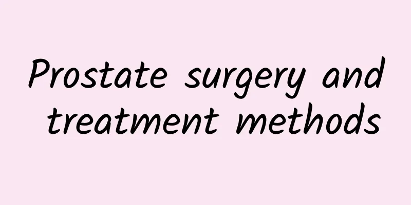 Prostate surgery and treatment methods