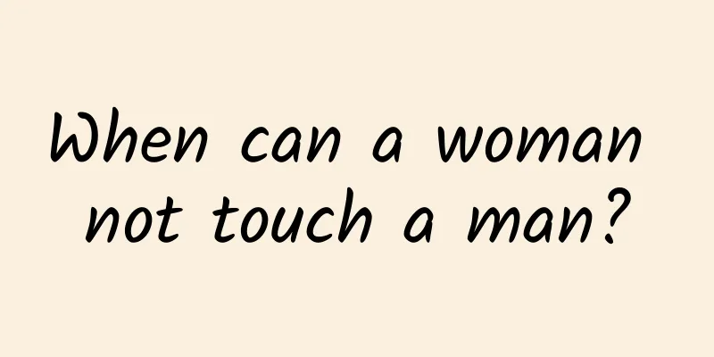 When can a woman not touch a man?