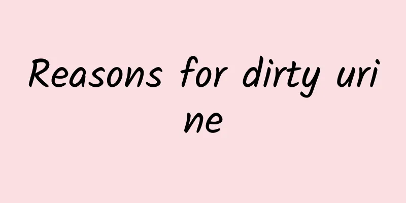 Reasons for dirty urine