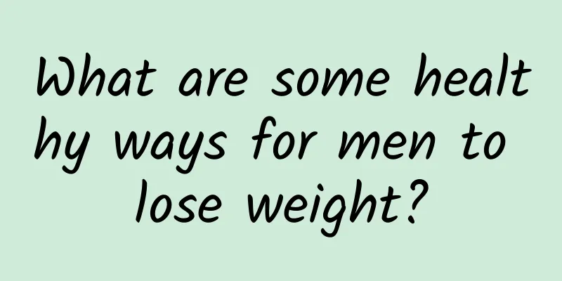 What are some healthy ways for men to lose weight?
