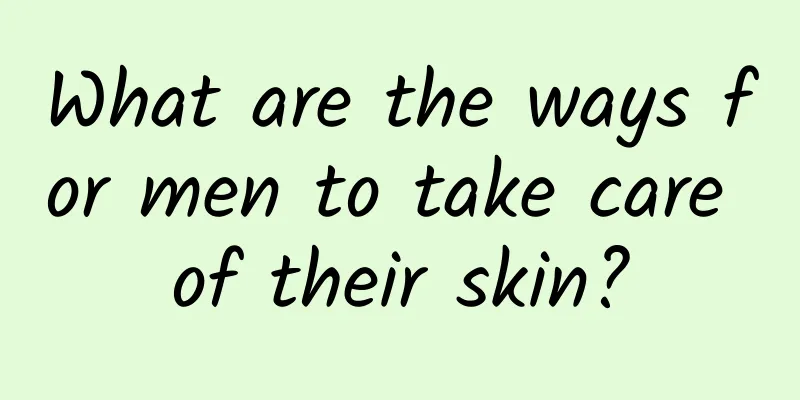 What are the ways for men to take care of their skin?