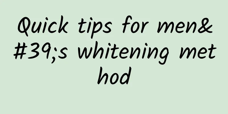 Quick tips for men's whitening method