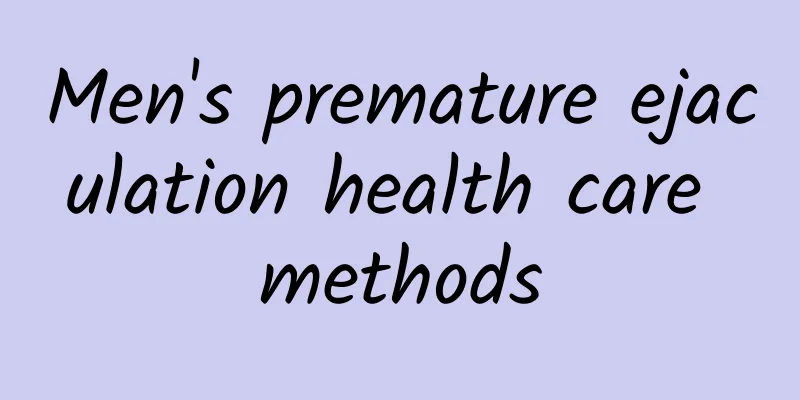 Men's premature ejaculation health care methods