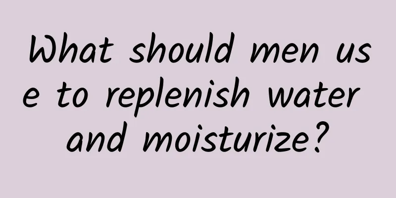 What should men use to replenish water and moisturize?