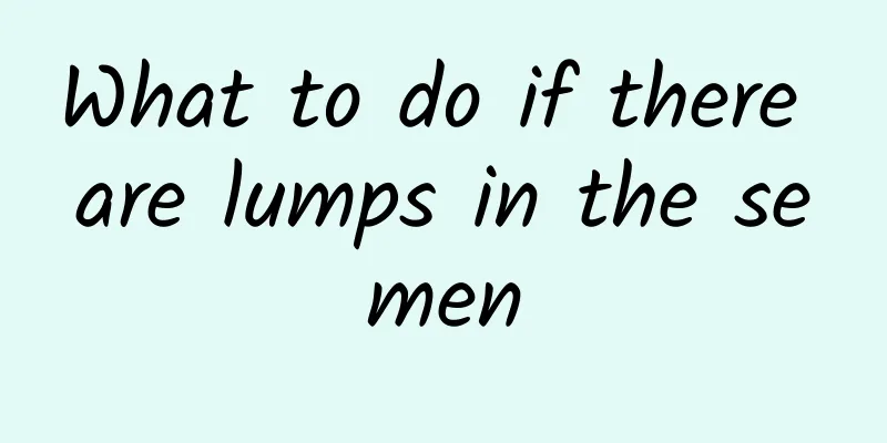 What to do if there are lumps in the semen