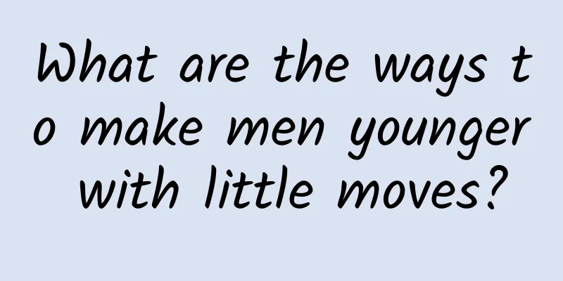 What are the ways to make men younger with little moves?