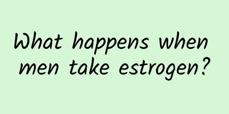 What happens when men take estrogen?