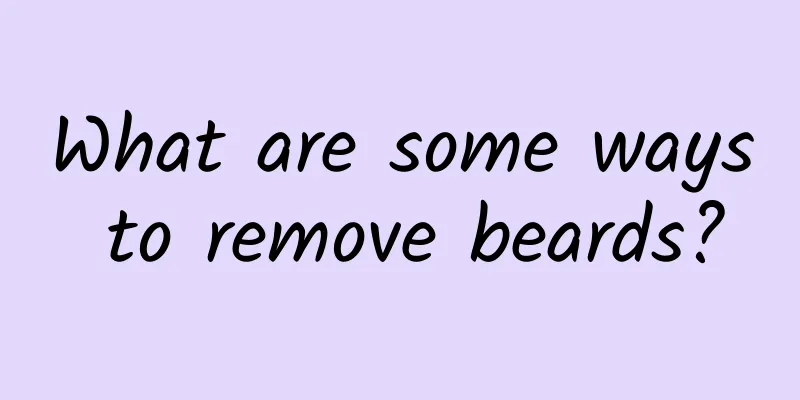 What are some ways to remove beards?