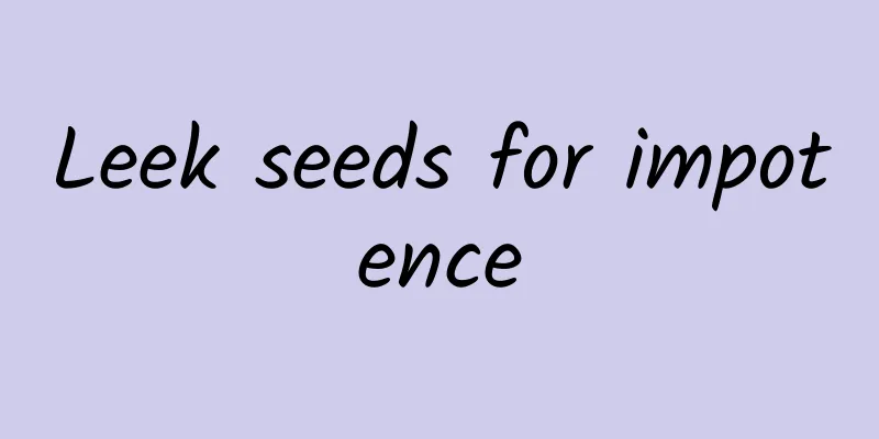 Leek seeds for impotence
