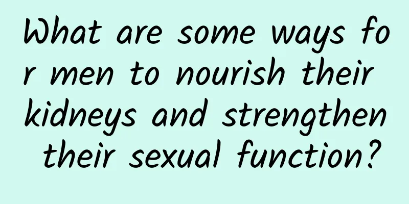 What are some ways for men to nourish their kidneys and strengthen their sexual function?