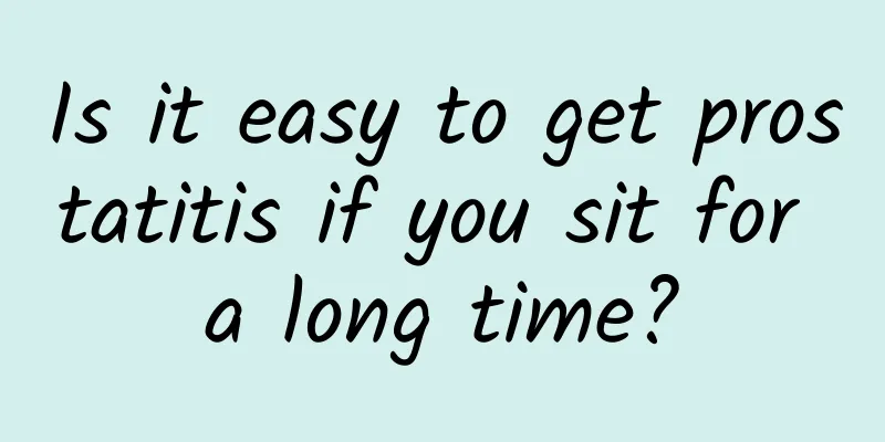 Is it easy to get prostatitis if you sit for a long time?