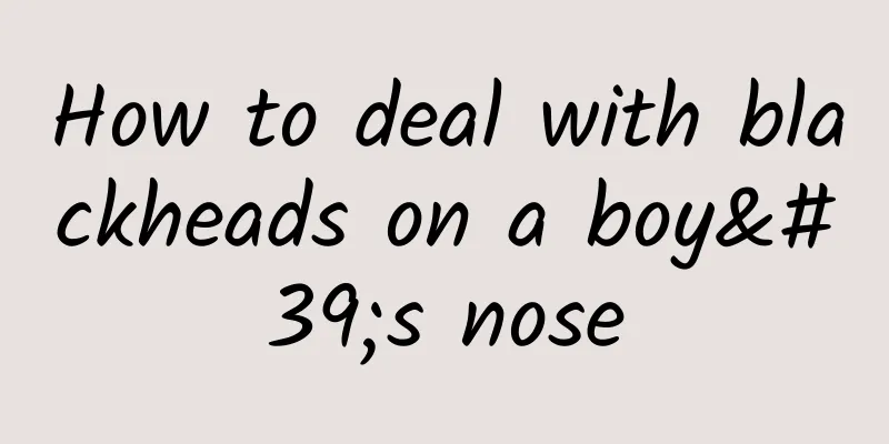 How to deal with blackheads on a boy's nose