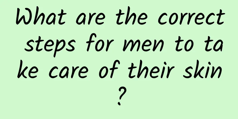 What are the correct steps for men to take care of their skin?